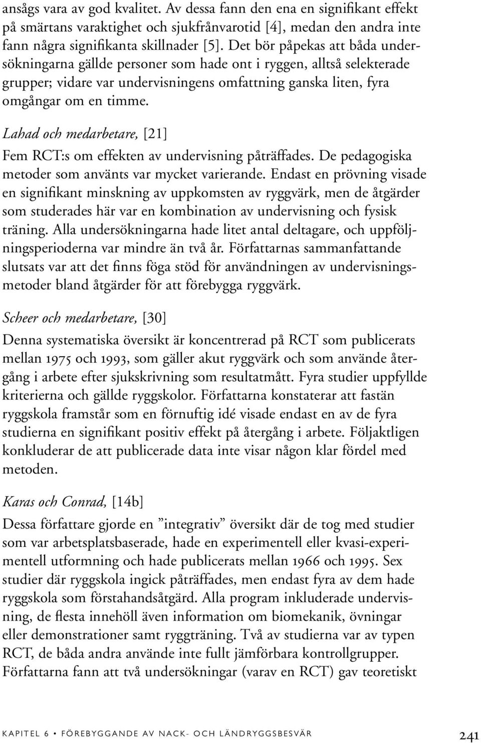 Lahad och medarbetare, [21] Fem RCT:s om effekten av undervisning påträffades. De pedagogiska metoder som använts var mycket varierande.