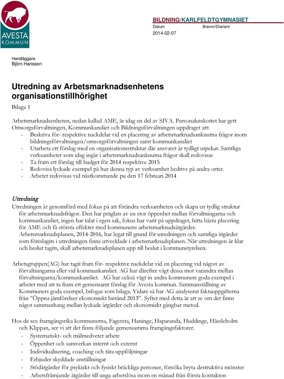 Personalutskottet har gett Omsorgsförvaltningen, Kommunkansliet och Bildningsförvaltningen uppdraget att: - Beskriva för- respektive nackdelar vid en placering av arbetsmarknadsanknutna frågor inom
