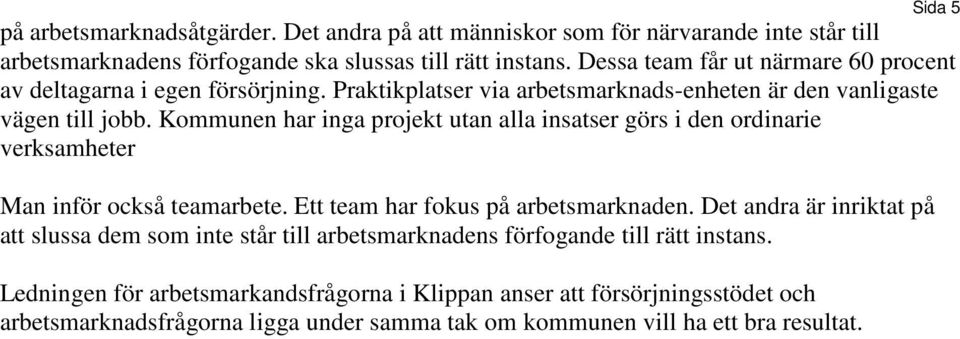 Kommunen har inga projekt utan alla insatser görs i den ordinarie verksamheter Man inför också teamarbete. Ett team har fokus på arbetsmarknaden.