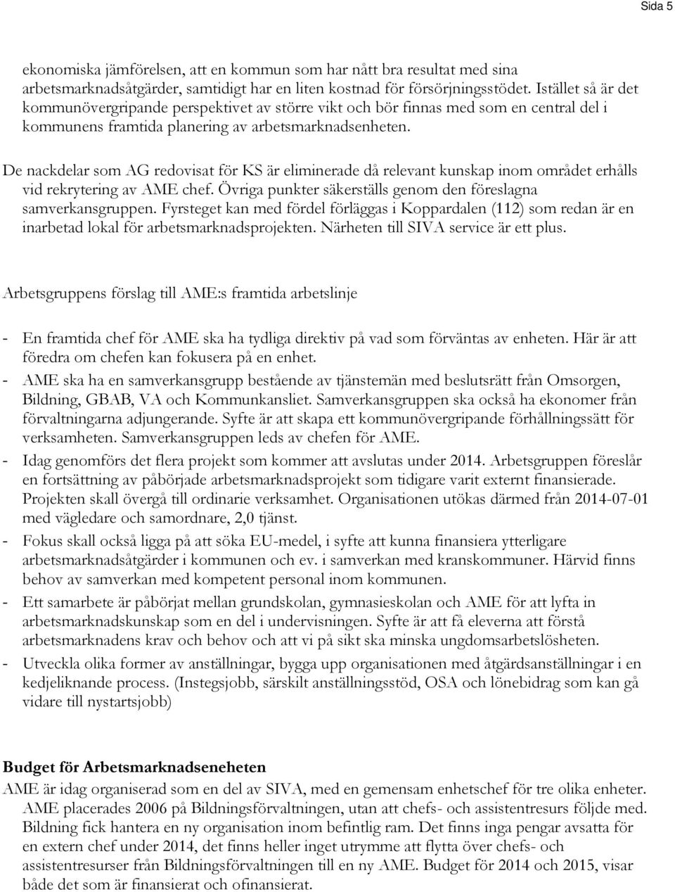 De nackdelar som AG redovisat för KS är eliminerade då relevant kunskap inom området erhålls vid rekrytering av AME chef. Övriga punkter säkerställs genom den föreslagna samverkansgruppen.