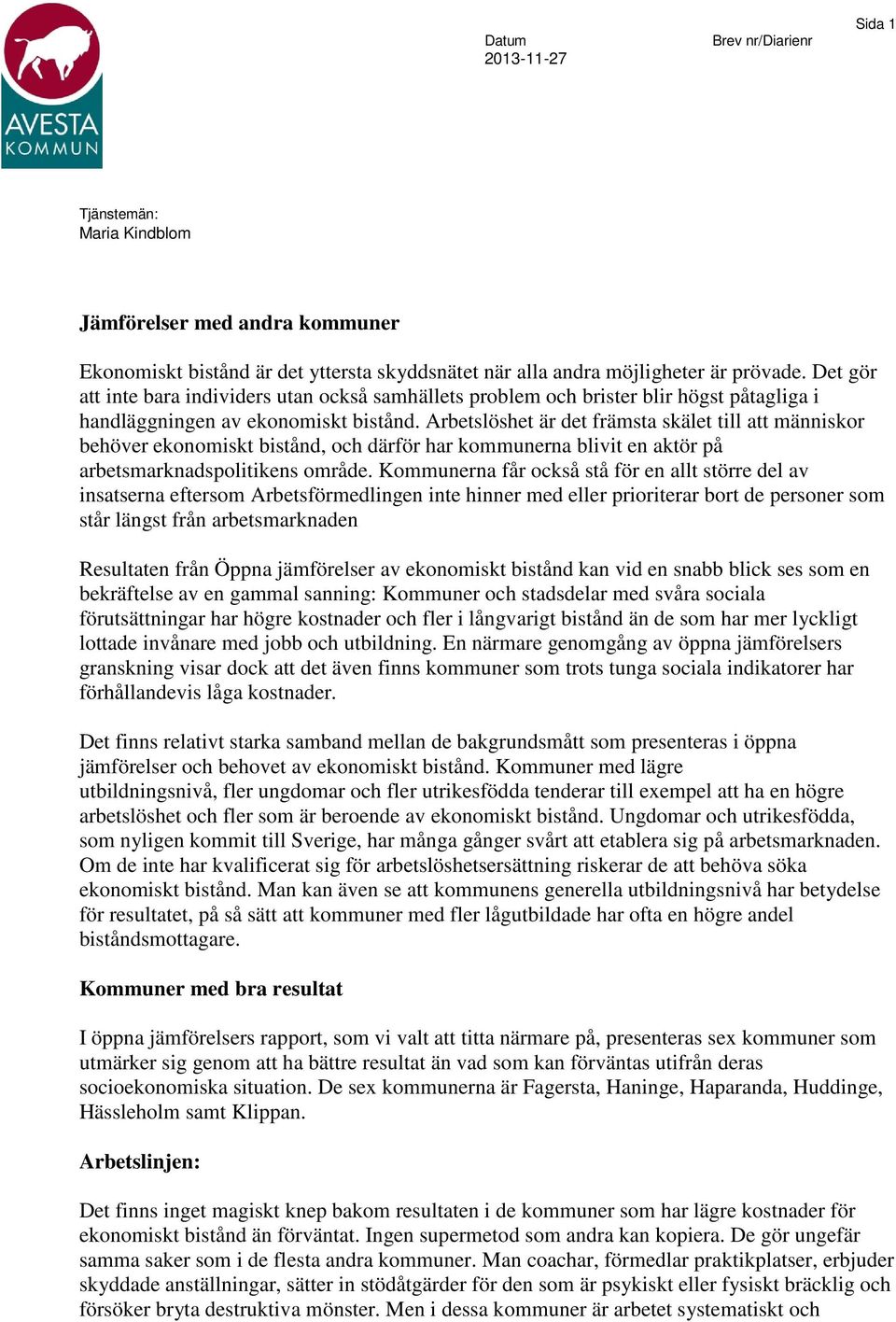 Arbetslöshet är det främsta skälet till att människor behöver ekonomiskt bistånd, och därför har kommunerna blivit en aktör på arbetsmarknadspolitikens område.