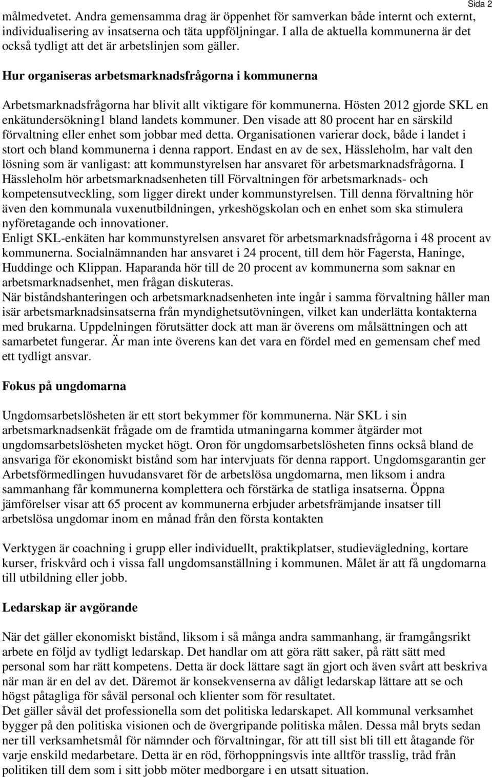 Hur organiseras arbetsmarknadsfrågorna i kommunerna Arbetsmarknadsfrågorna har blivit allt viktigare för kommunerna. Hösten 2012 gjorde SKL en enkätundersökning1 bland landets kommuner.