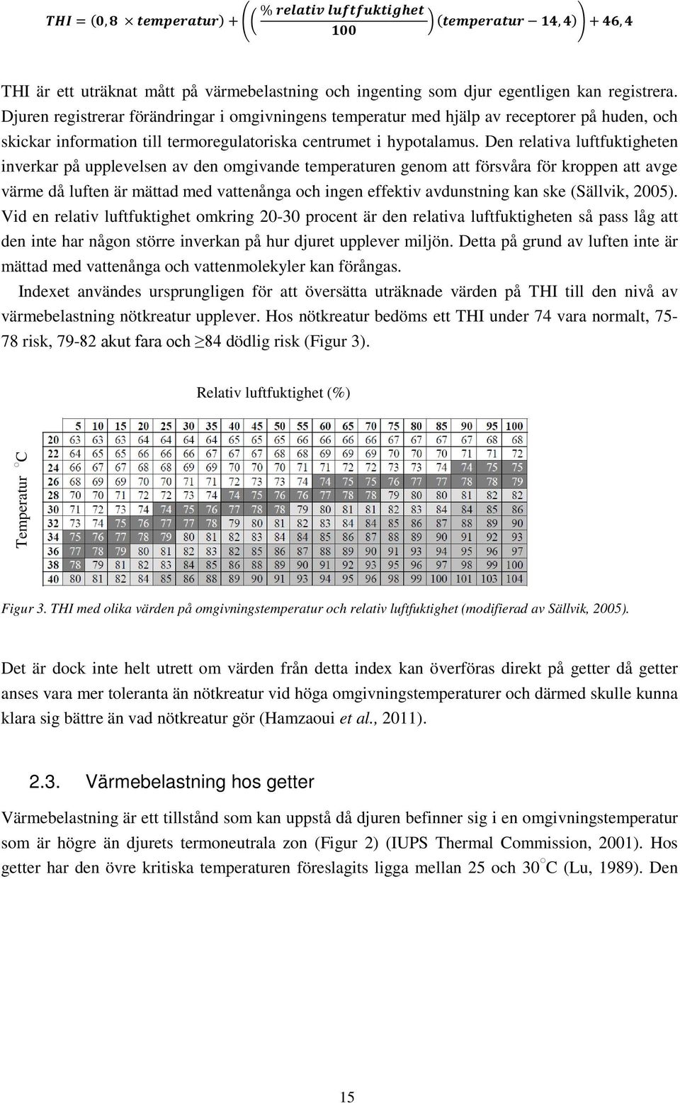 Den relativa luftfuktigheten inverkar på upplevelsen av den omgivande temperaturen genom att försvåra för kroppen att avge värme då luften är mättad med vattenånga och ingen effektiv avdunstning kan