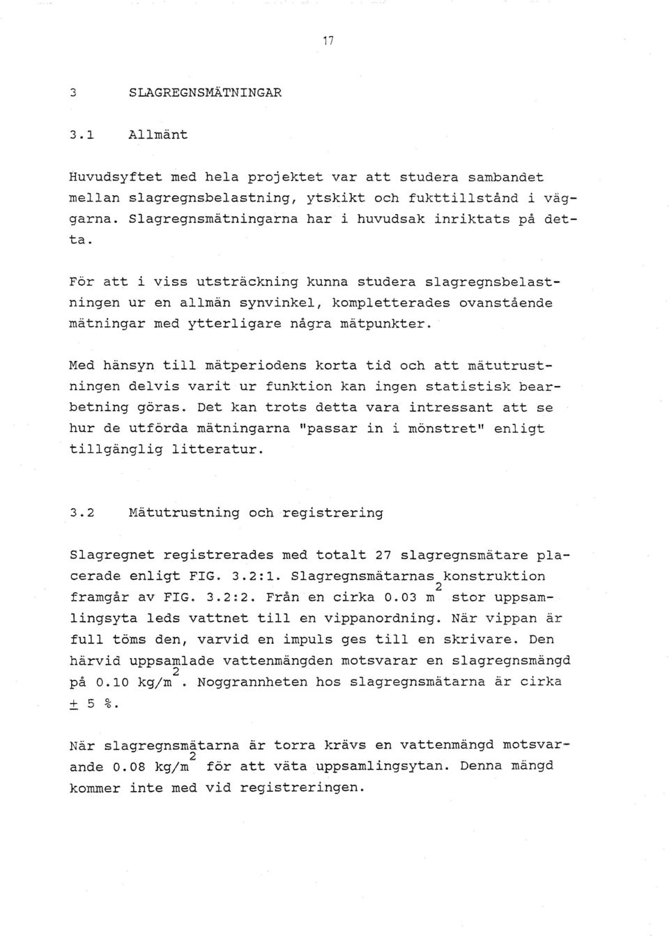 För att i viss utsträckning kunna studera slagregnsbelastningen ur en allmän synvinkel, kompletterades ovanstående mätningar med ytterligare några mätpunkter.