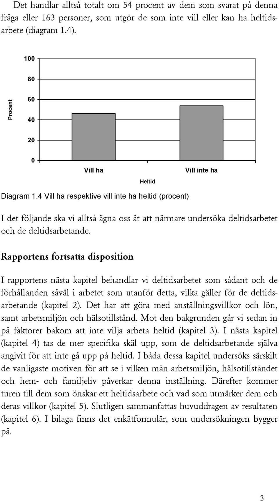 Rapportens fortsatta disposition I rapportens nästa kapitel behandlar vi deltidsarbetet som sådant och de förhållanden såväl i arbetet som utanför detta, vilka gäller för de deltidsarbetande (kapitel