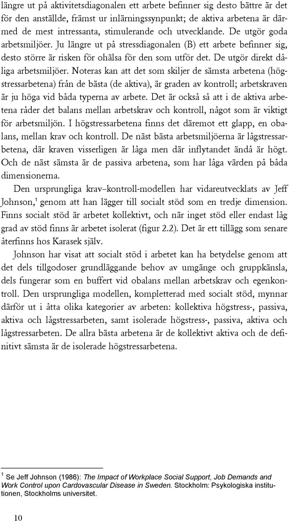 Noteras kan att det som skiljer de sämsta arbetena (högstressarbetena) från de bästa (de aktiva), är graden av kontroll; arbetskraven är ju höga vid båda typerna av arbete.