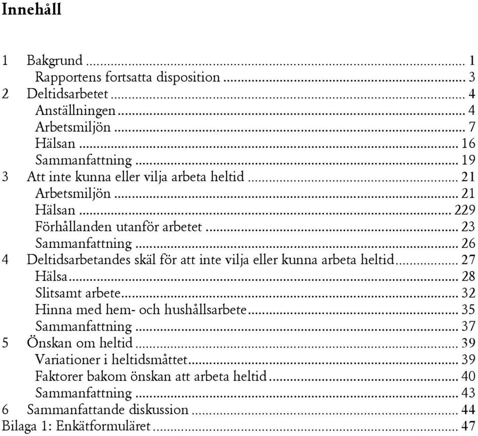 .. 26 4 Deltidsarbetandes skäl för att inte vilja eller kunna arbeta heltid... 27 Hälsa... 28 Slitsamt arbete... 32 Hinna med hem- och hushållsarbete.