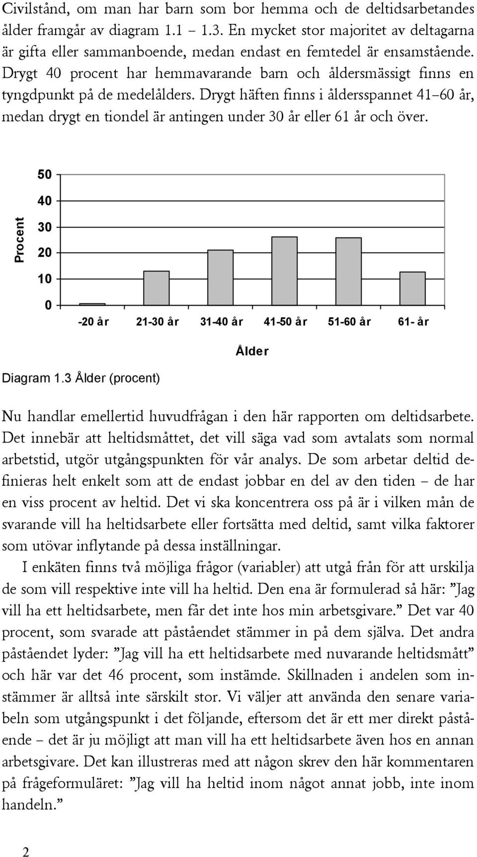 Drygt procent har hemmavarande barn och åldersmässigt finns en tyngdpunkt på de medelålders.