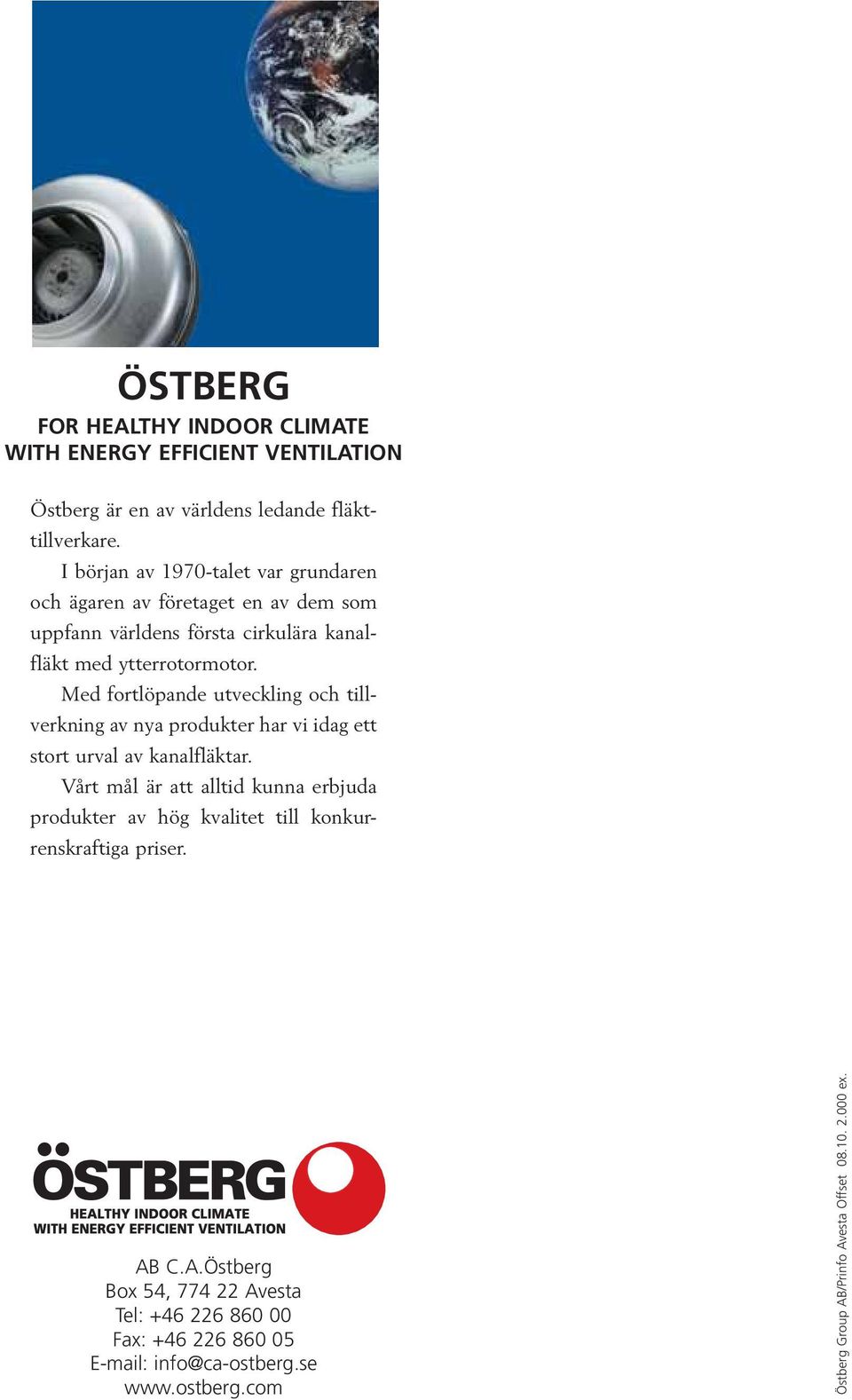 Med fortlöpande utveckling och tillverkning av nya produkter har vi idag ett stort urval av kanalfläktar.