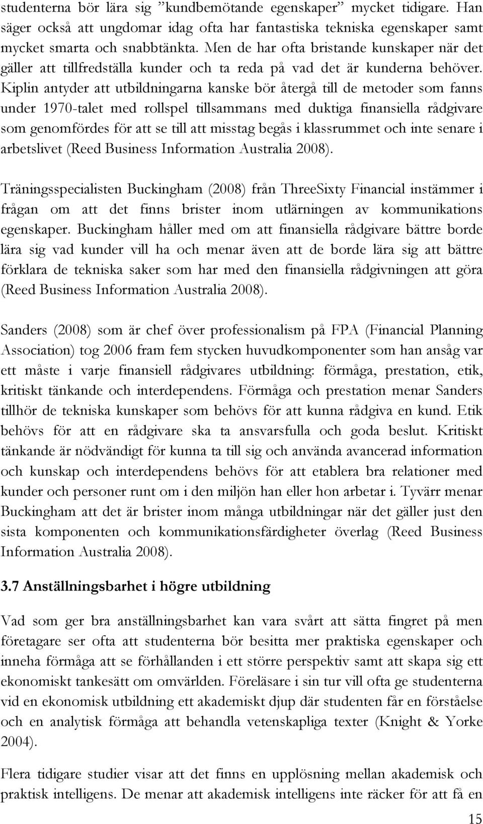 Kiplin antyder att utbildningarna kanske bör återgå till de metoder som fanns under 1970-talet med rollspel tillsammans med duktiga finansiella rådgivare som genomfördes för att se till att misstag