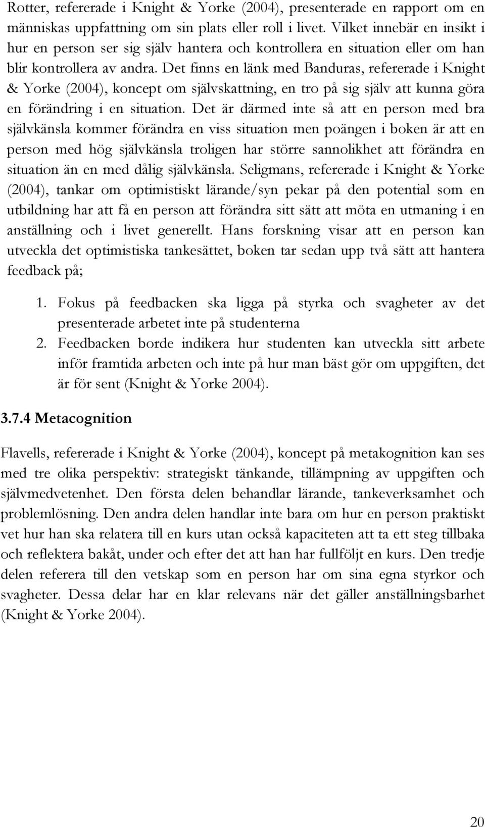 Det finns en länk med Banduras, refererade i Knight & Yorke (2004), koncept om självskattning, en tro på sig själv att kunna göra en förändring i en situation.