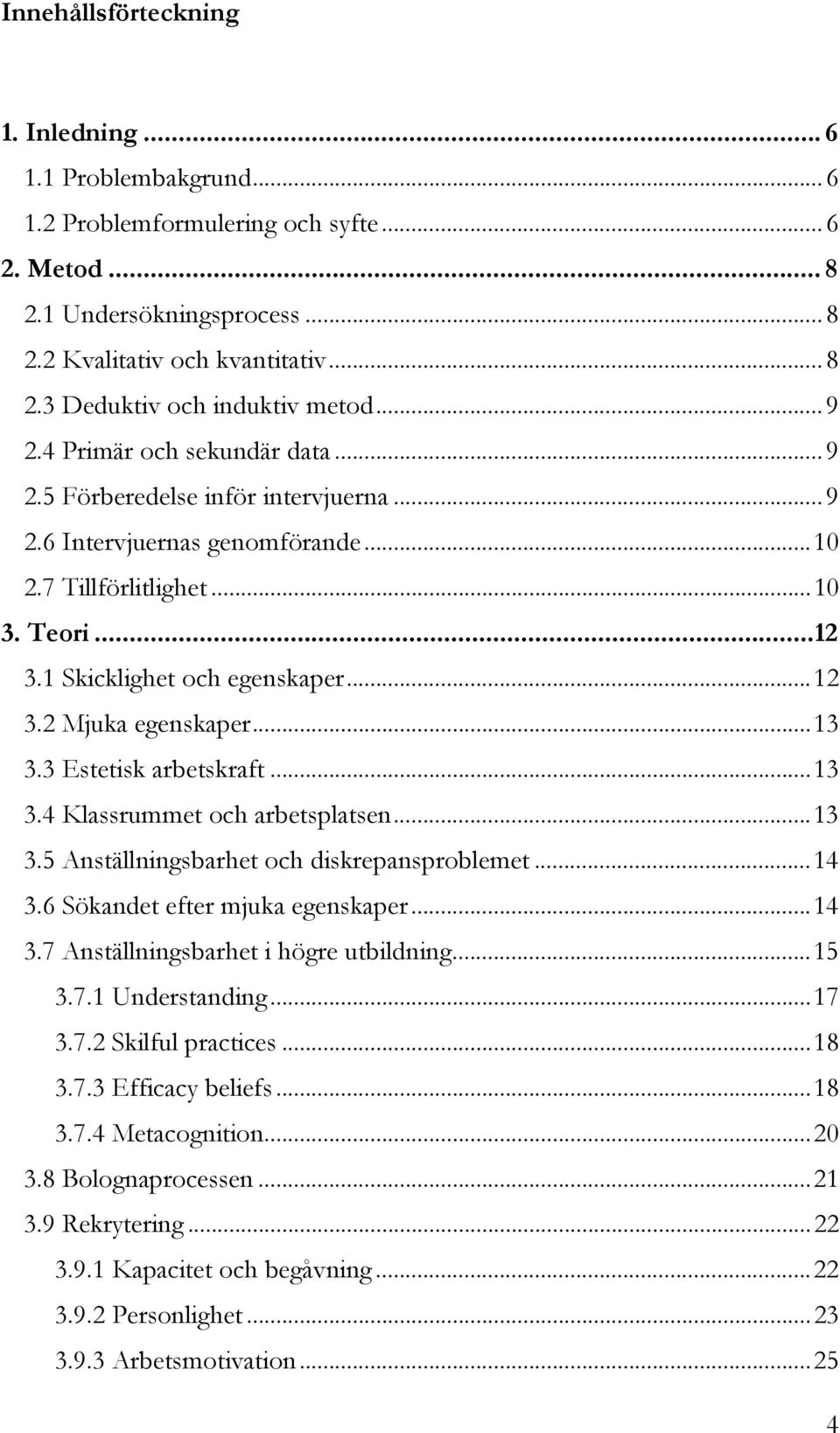 2 Mjuka egenskaper... 13 3.3 Estetisk arbetskraft... 13 3.4 Klassrummet och arbetsplatsen... 13 3.5 Anställningsbarhet och diskrepansproblemet... 14 3.6 Sökandet efter mjuka egenskaper... 14 3.7 Anställningsbarhet i högre utbildning.