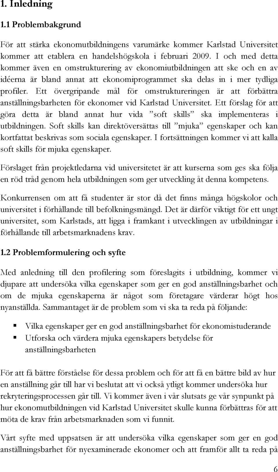 Ett övergripande mål för omstruktureringen är att förbättra anställningsbarheten för ekonomer vid Karlstad Universitet.