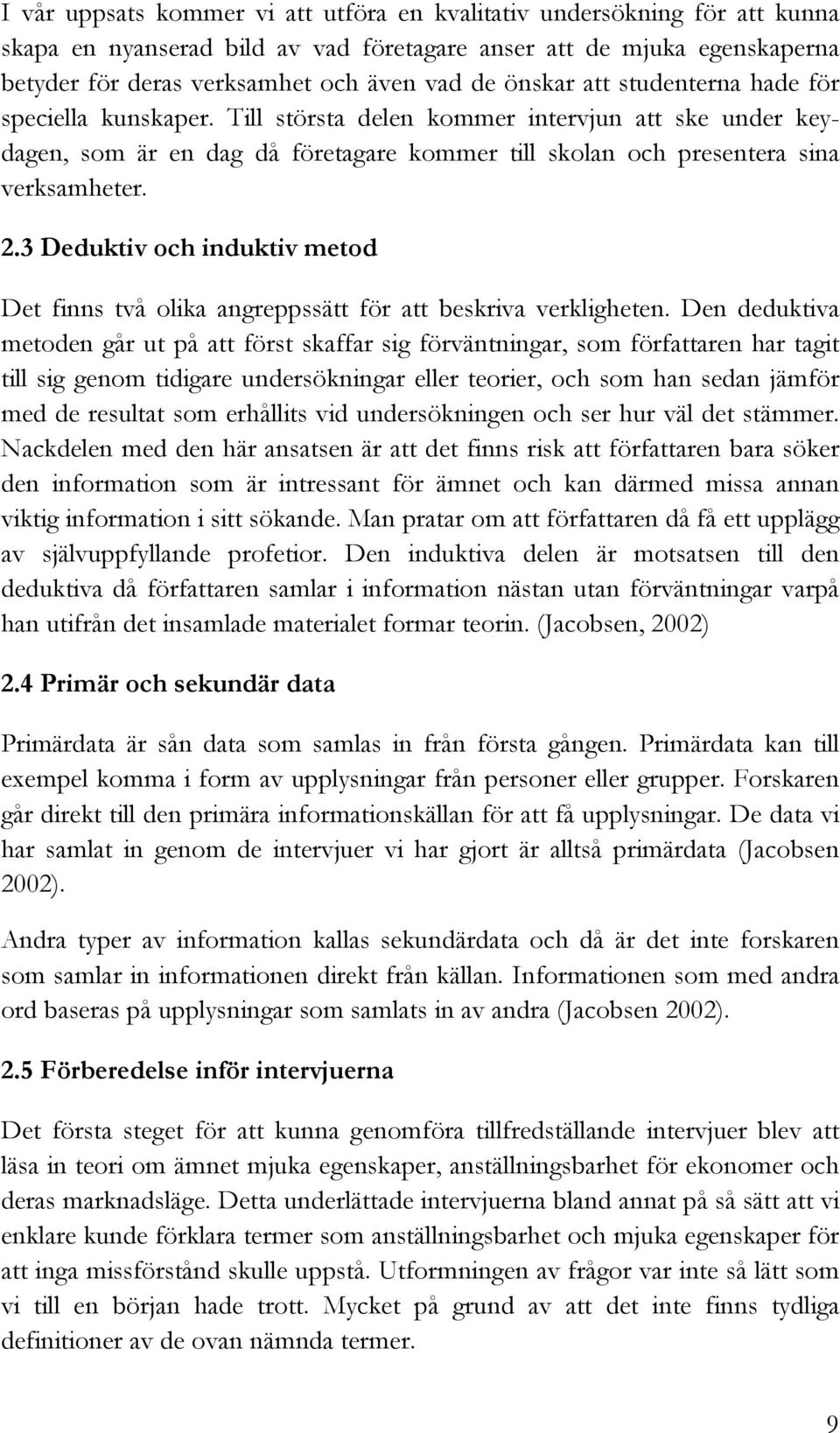 3 Deduktiv och induktiv metod Det finns två olika angreppssätt för att beskriva verkligheten.