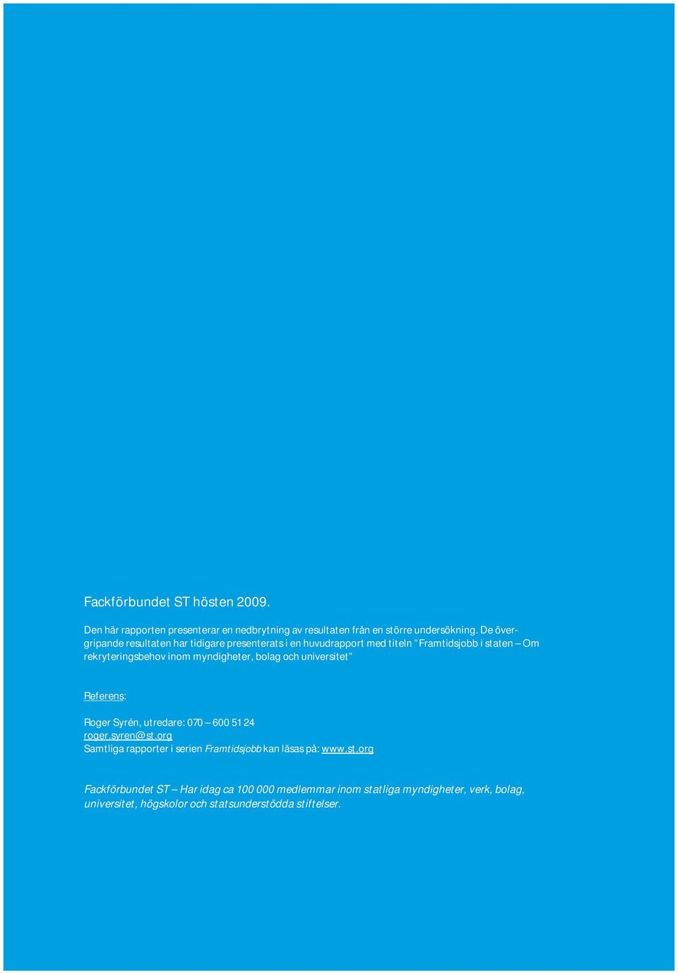 myndigheter, bolag och universitet Referens: Roger Syrén, utredare: 070 600 51 24 roger.syren@st.