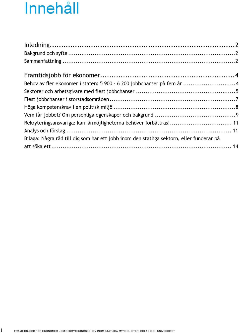 Om personliga egenskaper och bakgrund...9 Rekryteringsansvariga: karriärmöjligheterna behöver förbättras!... 11 Analys och förslag.