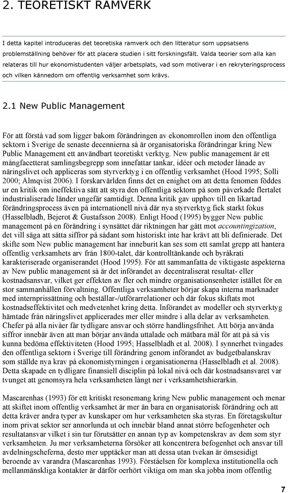 1 New Public Management För att förstå vad som ligger bakom förändringen av ekonomrollen inom den offentliga sektorn i Sverige de senaste decennierna så är organisatoriska förändringar kring New