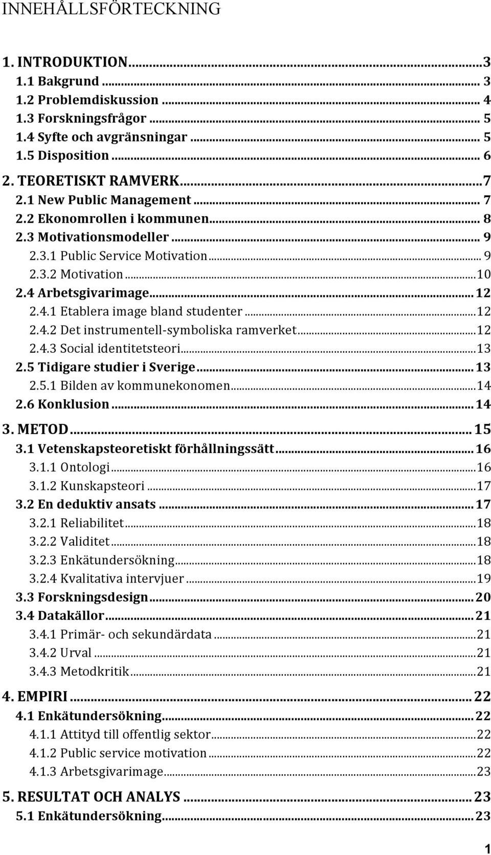 ..12 2.4.2 Det instrumentell symboliska ramverket...12 2.4.3 Social identitetsteori...13 2.5 Tidigare studier i Sverige...13 2.5.1 Bilden av kommunekonomen...14 2.6 Konklusion...14 3. METOD...15 3.