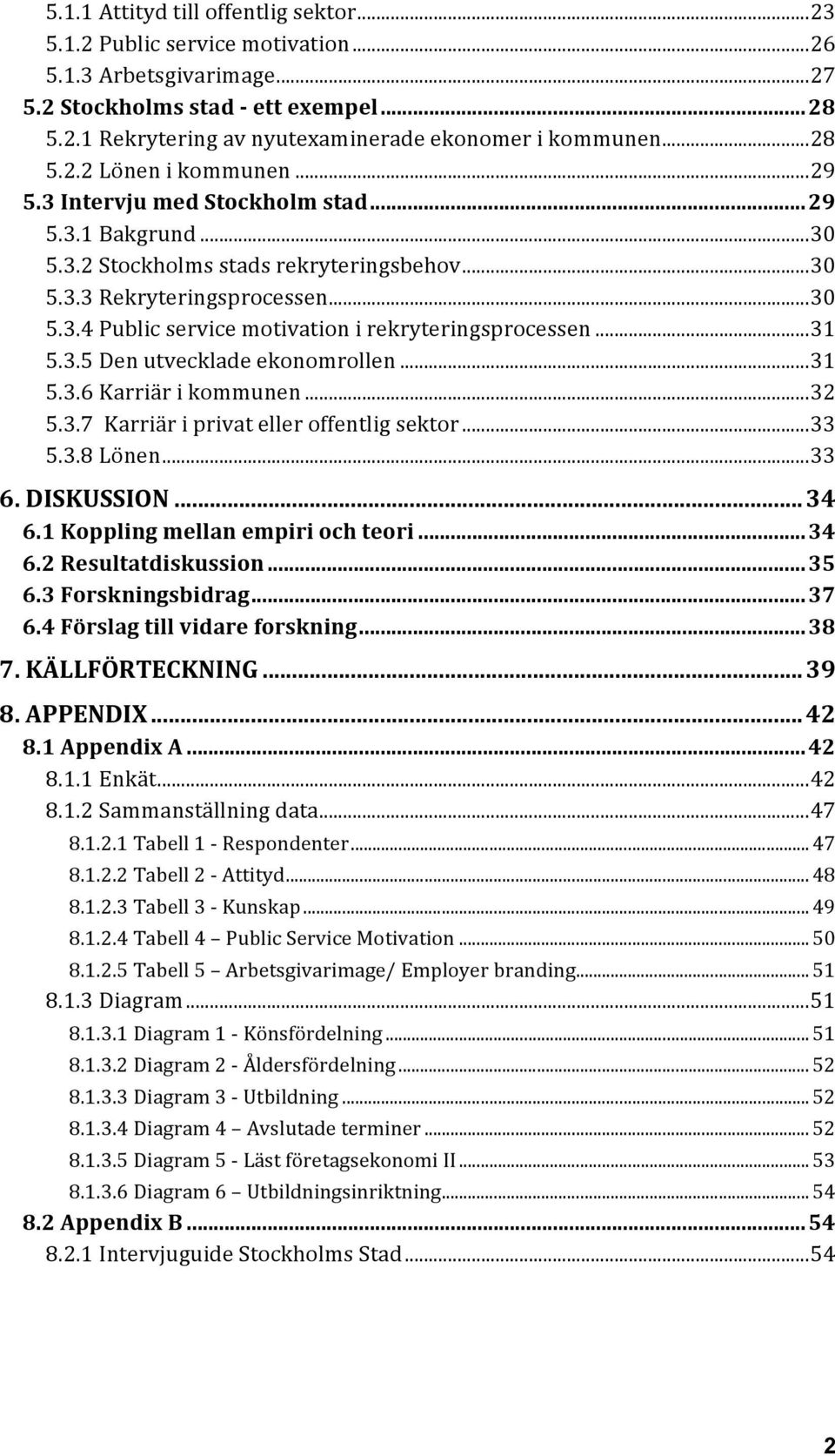 ..31 5.3.5 Den utvecklade ekonomrollen...31 5.3.6 Karriär i kommunen...32 5.3.7 Karriär i privat eller offentlig sektor...33 5.3.8 Lönen...33 6. DISKUSSION...34 6.1 Koppling mellan empiri och teori.