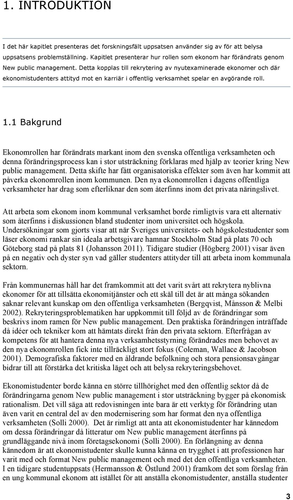 Detta kopplas till rekrytering av nyutexaminerade ekonomer och där ekonomistudenters attityd mot en karriär i offentlig verksamhet spelar en avgörande roll. 1.