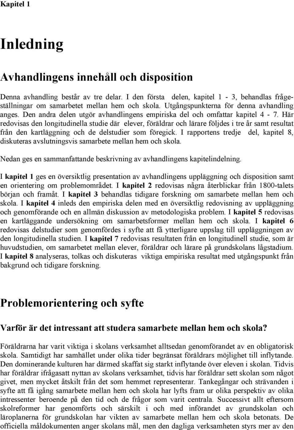 Här redovisas den longitudinella studie där elever, föräldrar och lärare följdes i tre år samt resultat från den kartläggning och de delstudier som föregick.