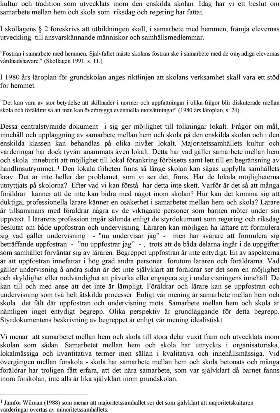 Självfallet måste skolans fostran ske i samarbete med de omyndiga elevernas vårdnadshavare." (Skollagen 1991, s. 11.