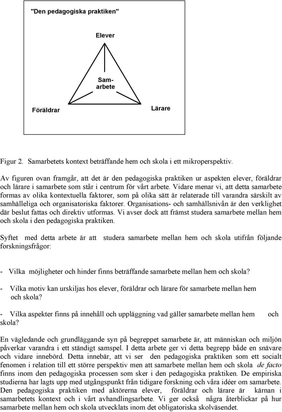 Vidare menar vi, att detta samarbete formas av olika kontextuella faktorer, som på olika sätt är relaterade till varandra särskilt av samhälleliga och organisatoriska faktorer.