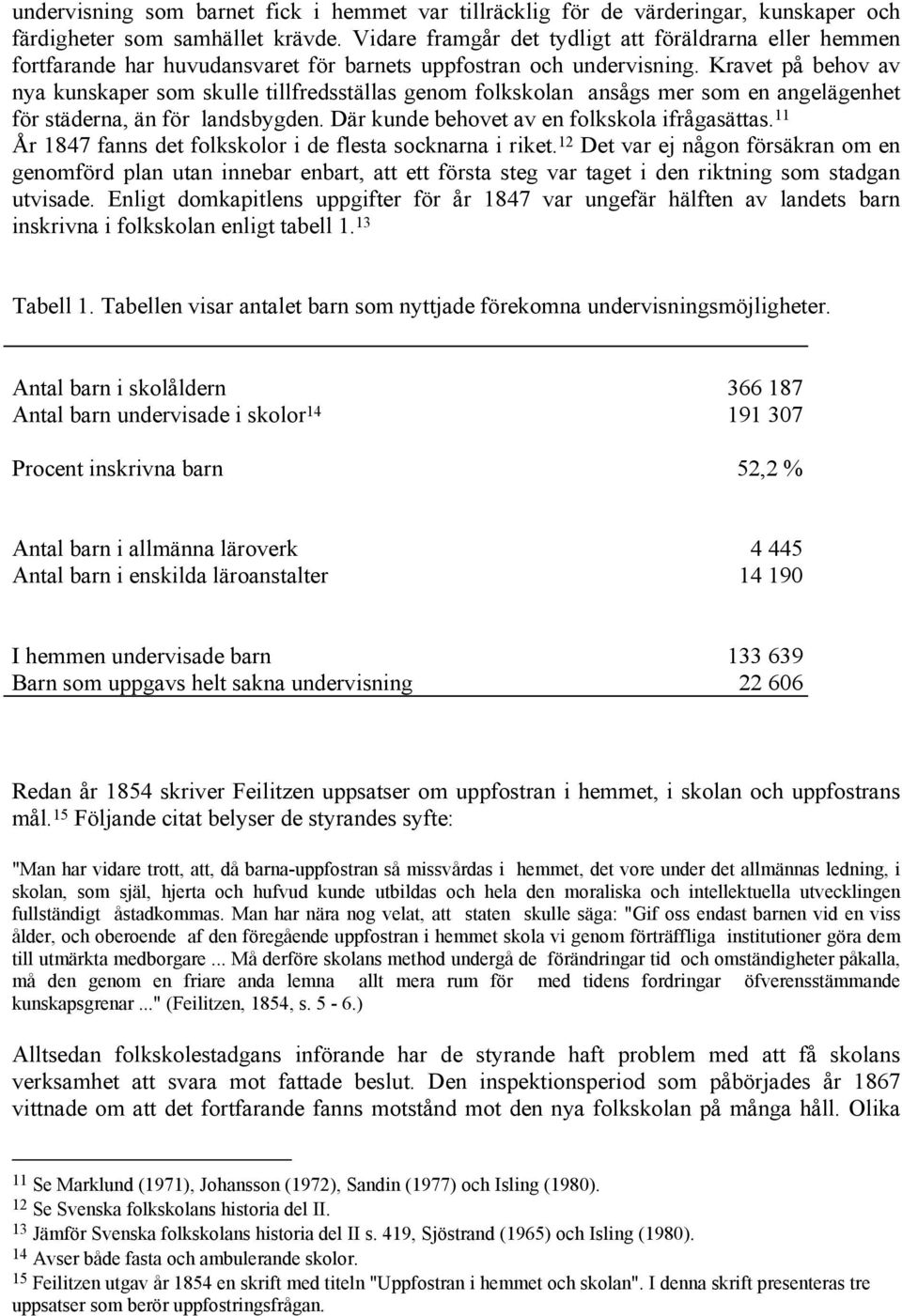 Kravet på behov av nya kunskaper som skulle tillfredsställas genom folkskolan ansågs mer som en angelägenhet för städerna, än för landsbygden. Där kunde behovet av en folkskola ifrågasättas.