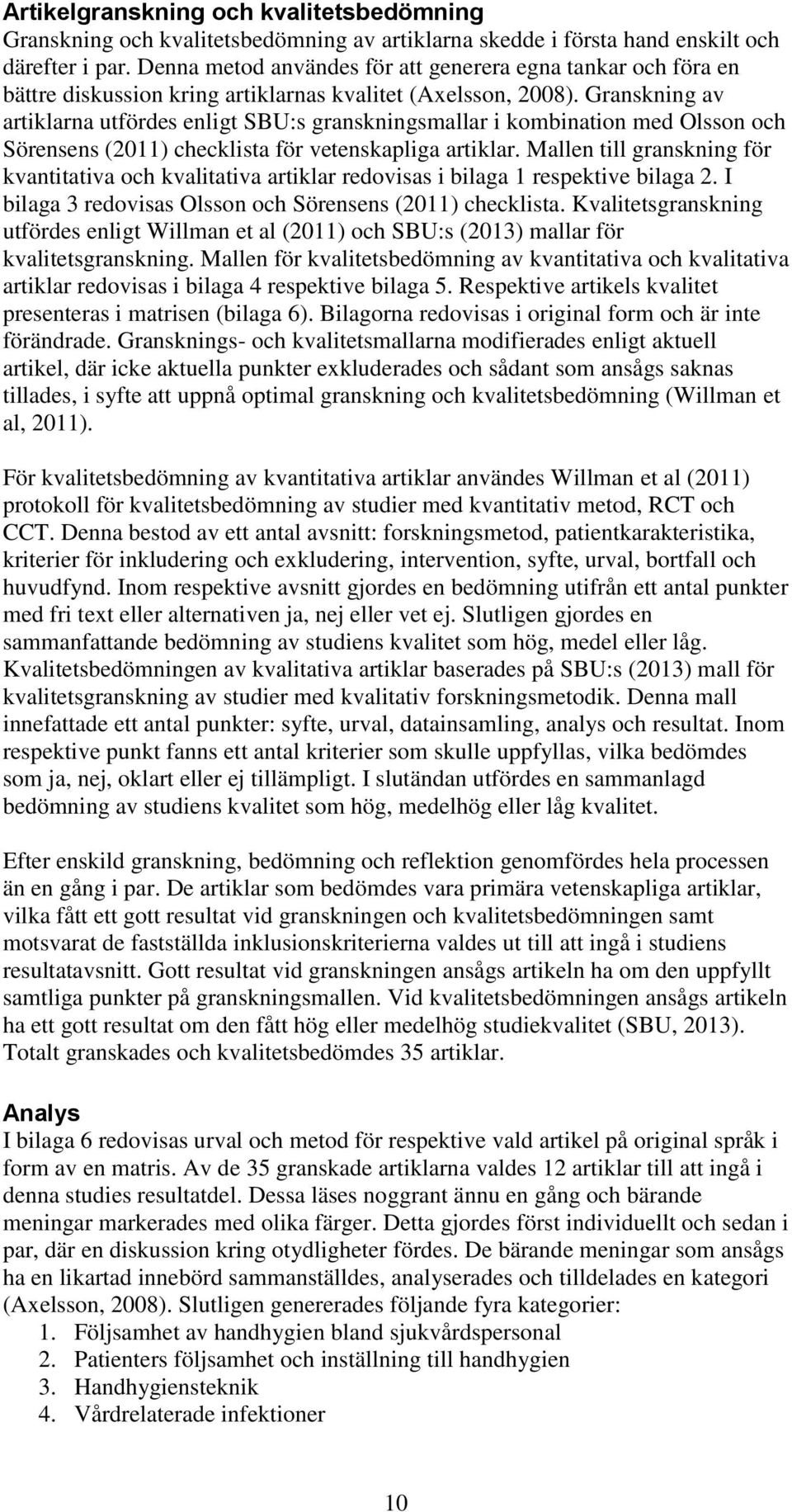 Granskning av artiklarna utfördes enligt SBU:s granskningsmallar i kombination med Olsson och Sörensens (2011) checklista för vetenskapliga artiklar.