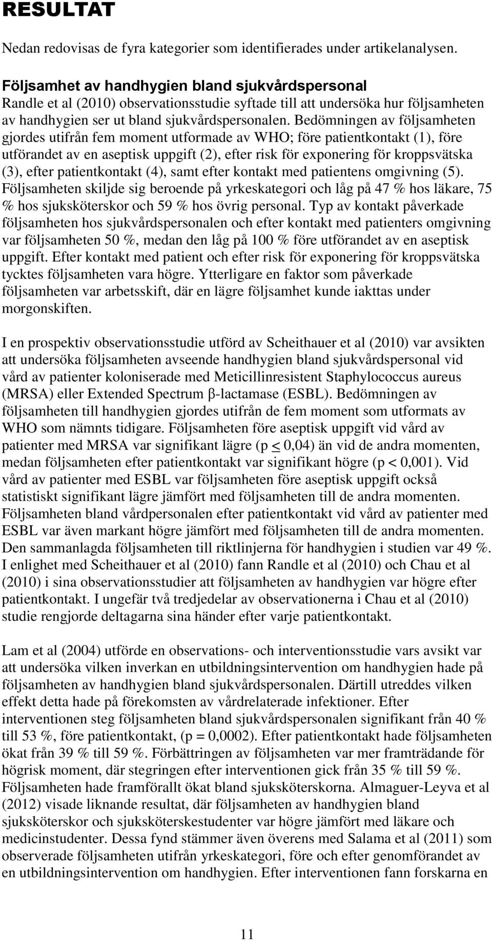 Bedömningen av följsamheten gjordes utifrån fem moment utformade av WHO; före patientkontakt (1), före utförandet av en aseptisk uppgift (2), efter risk för exponering för kroppsvätska (3), efter