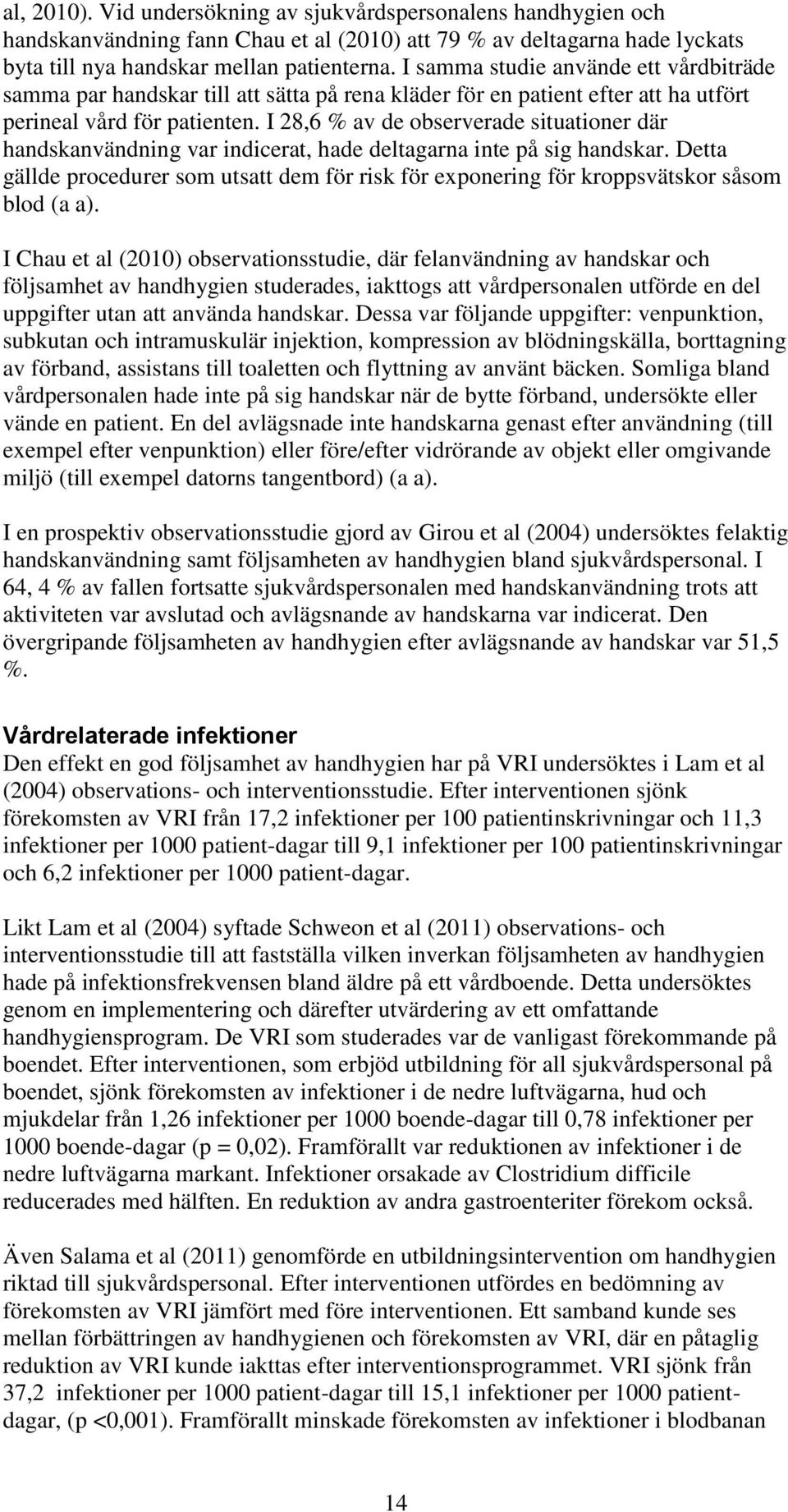 I 28,6 % av de observerade situationer där handskanvändning var indicerat, hade deltagarna inte på sig handskar.