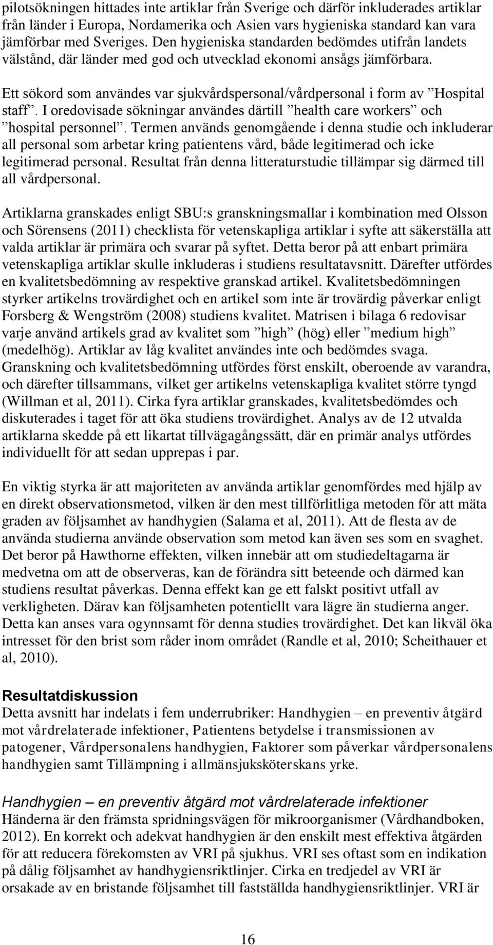 Ett sökord som användes var sjukvårdspersonal/vårdpersonal i form av Hospital staff. I oredovisade sökningar användes därtill health care workers och hospital personnel.