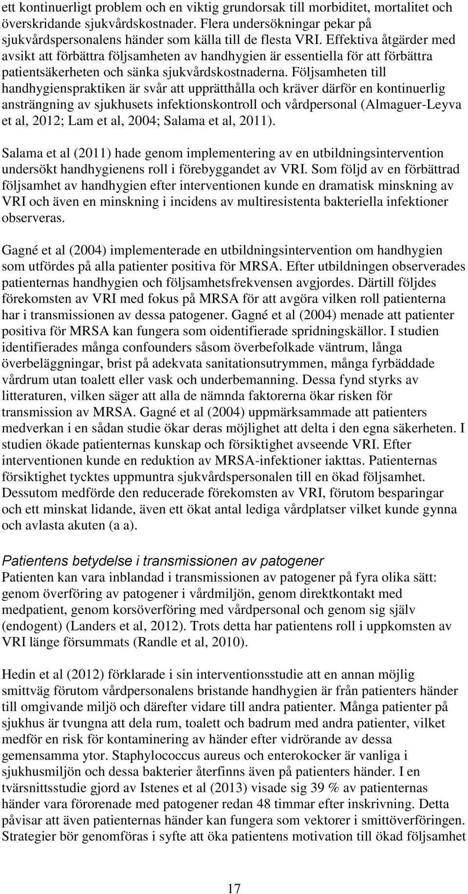 Effektiva åtgärder med avsikt att förbättra följsamheten av handhygien är essentiella för att förbättra patientsäkerheten och sänka sjukvårdskostnaderna.