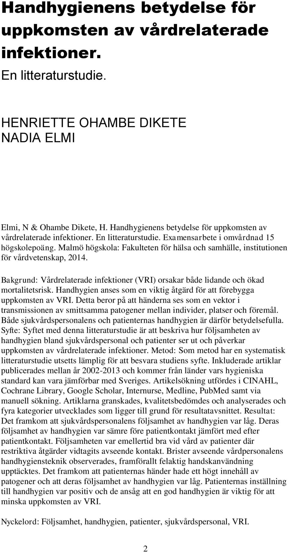 Malmö högskola: Fakulteten för hälsa och samhälle, institutionen för vårdvetenskap, 2014. Bakgrund: Vårdrelaterade infektioner (VRI) orsakar både lidande och ökad mortalitetsrisk.