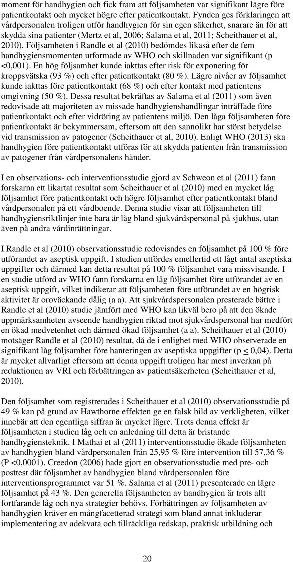 Följsamheten i Randle et al (2010) bedömdes likaså efter de fem handhygiensmomenten utformade av WHO och skillnaden var signifikant (p <0,001).