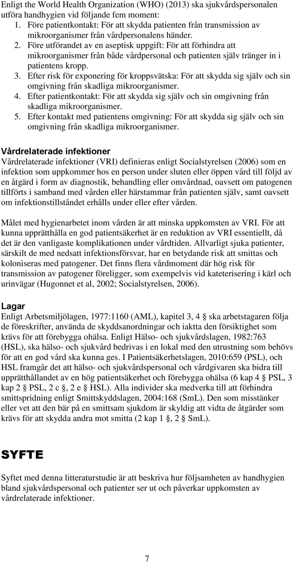 Före utförandet av en aseptisk uppgift: För att förhindra att mikroorganismer från både vårdpersonal och patienten själv tränger in i patientens kropp. 3.