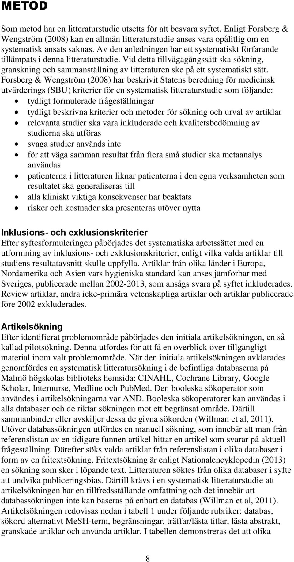 Vid detta tillvägagångssätt ska sökning, granskning och sammanställning av litteraturen ske på ett systematiskt sätt.