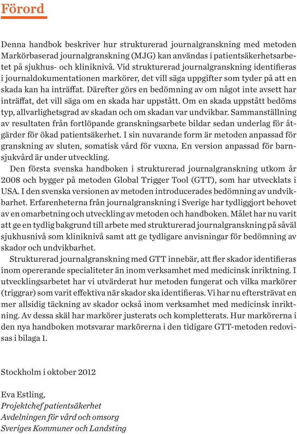 Därefter görs en bedömning av om något inte avsett har inträffat, det vill säga om en skada har uppstått. Om en skada uppstått bedöms typ, allvarlighetsgrad av skadan och om skadan var undvikbar.