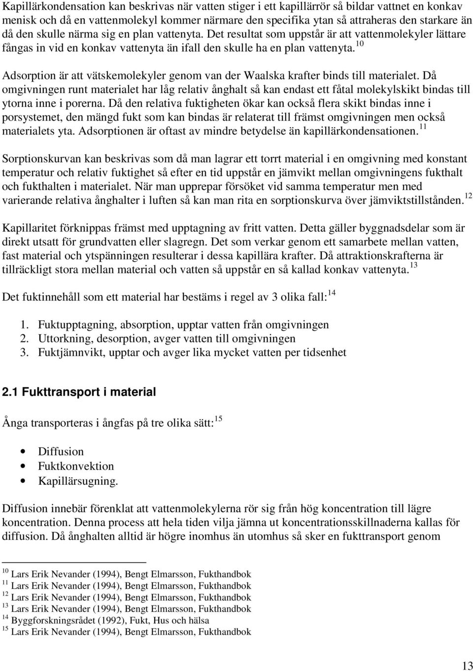 10 Adsorption är att vätskemolekyler genom van der Waalska krafter binds till materialet.