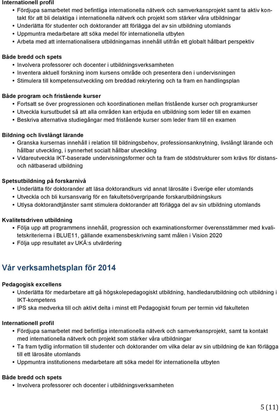 internationalisera utbildningarnas innehåll utifrån ett globalt hållbart perspektiv Både bredd och spets Involvera professorer och docenter i utbildningsverksamheten Inventera aktuell forskning inom