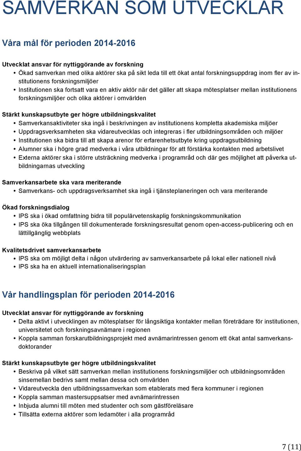 Stärkt kunskapsutbyte ger högre utbildningskvalitet Samverkansaktiviteter ska ingå i beskrivningen av institutionens kompletta akademiska miljöer Uppdragsverksamheten ska vidareutvecklas och