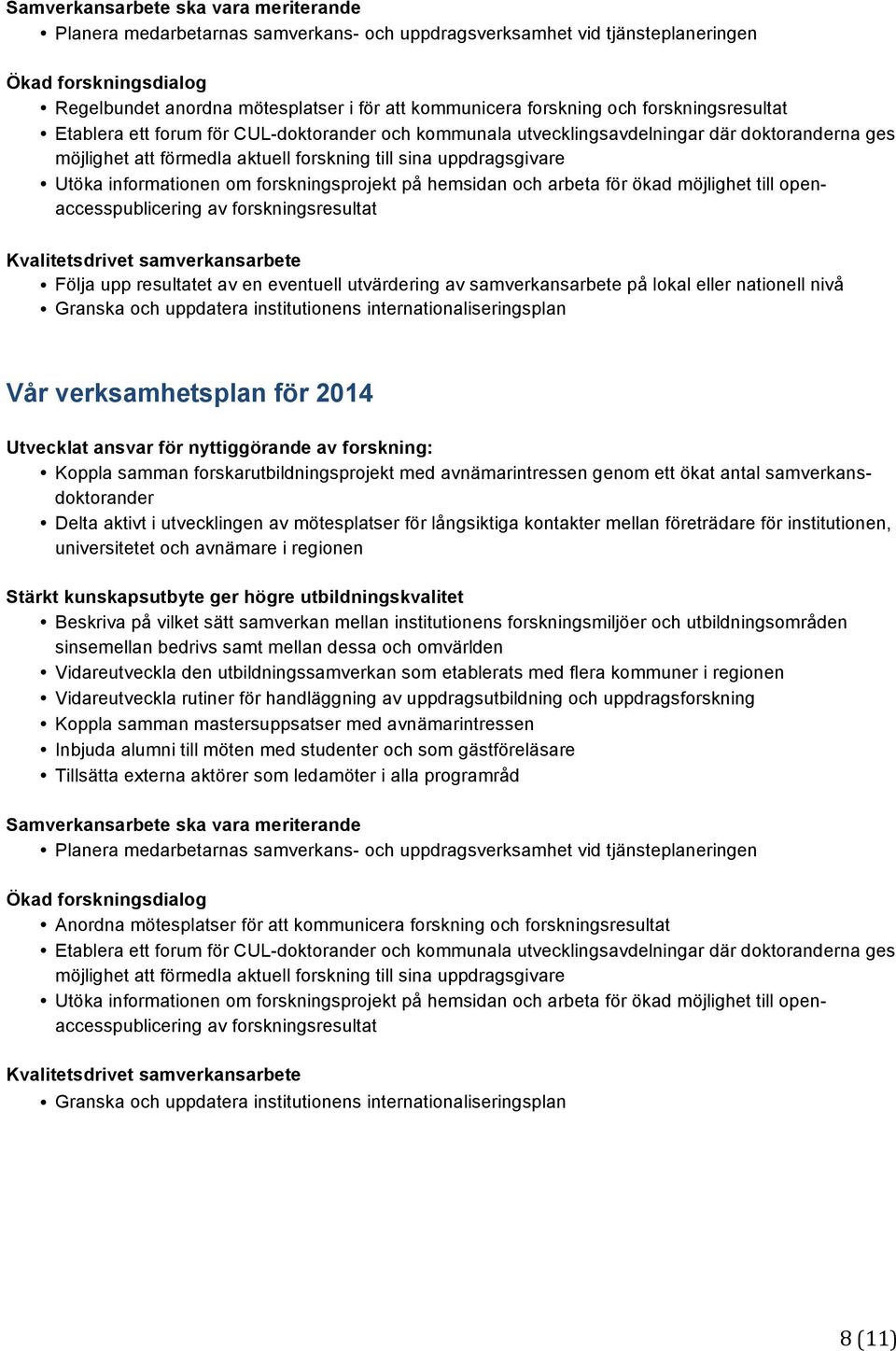 Utöka informationen om forskningsprojekt på hemsidan och arbeta för ökad möjlighet till openaccesspublicering av forskningsresultat Kvalitetsdrivet samverkansarbete Följa upp resultatet av en