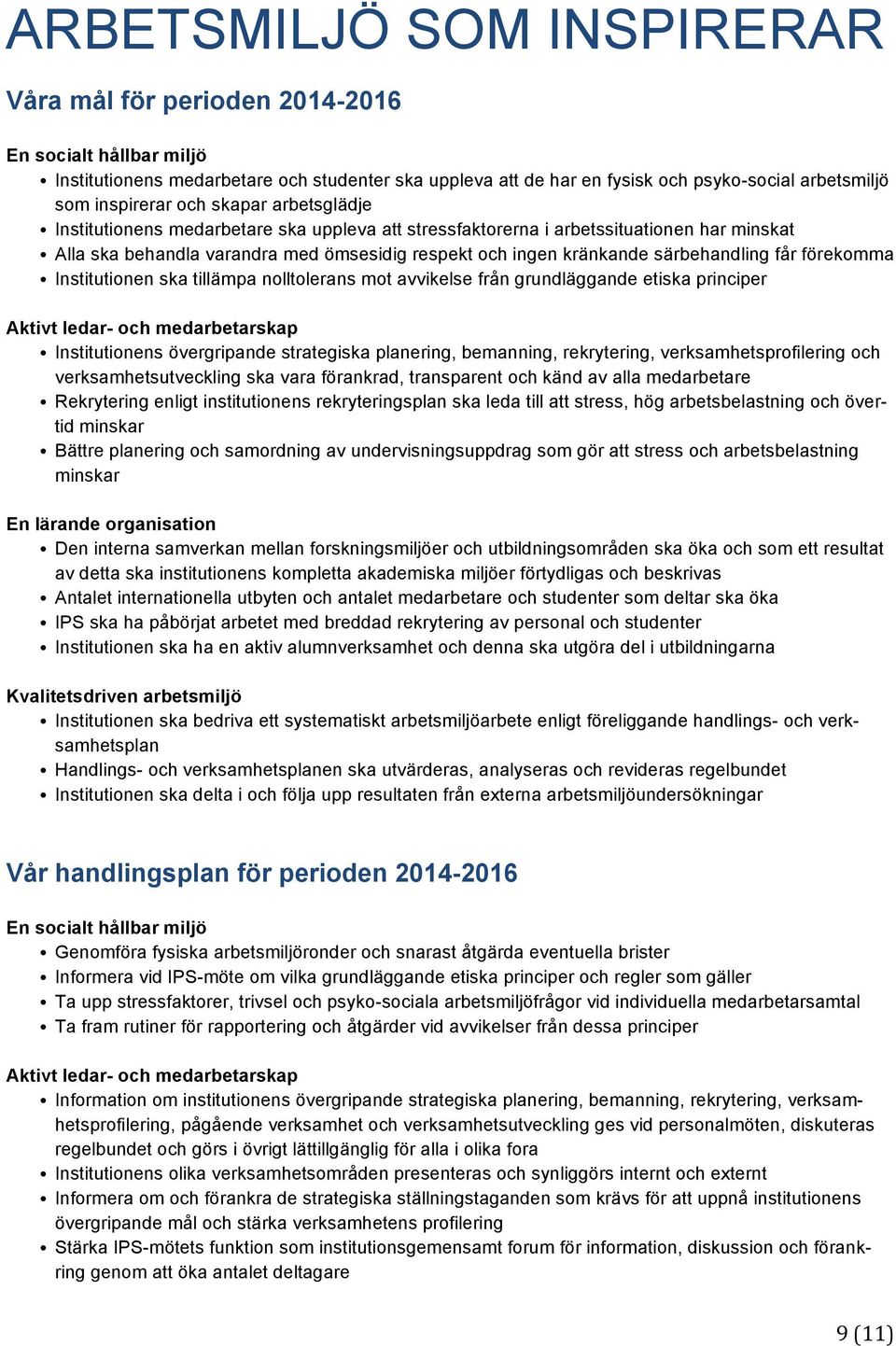 särbehandling får förekomma Institutionen ska tillämpa nolltolerans mot avvikelse från grundläggande etiska principer Aktivt ledar- och medarbetarskap Institutionens övergripande strategiska