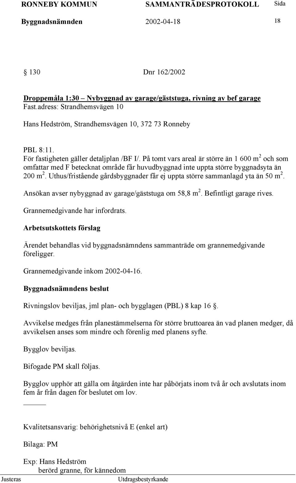 På tomt vars areal är större än 1 600 m 2 och som omfattar med F betecknat område får huvudbyggnad inte uppta större byggnadsyta än 200 m 2.