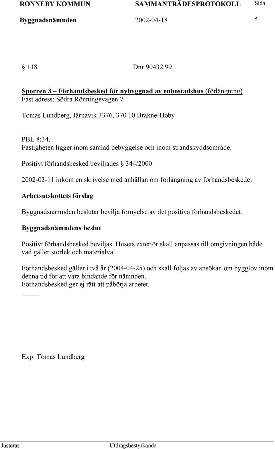 Positivt förhandsbesked beviljades 344/2000 2002-03-11 inkom en skrivelse med anhållan om förlängning av förhandsbeskedet.