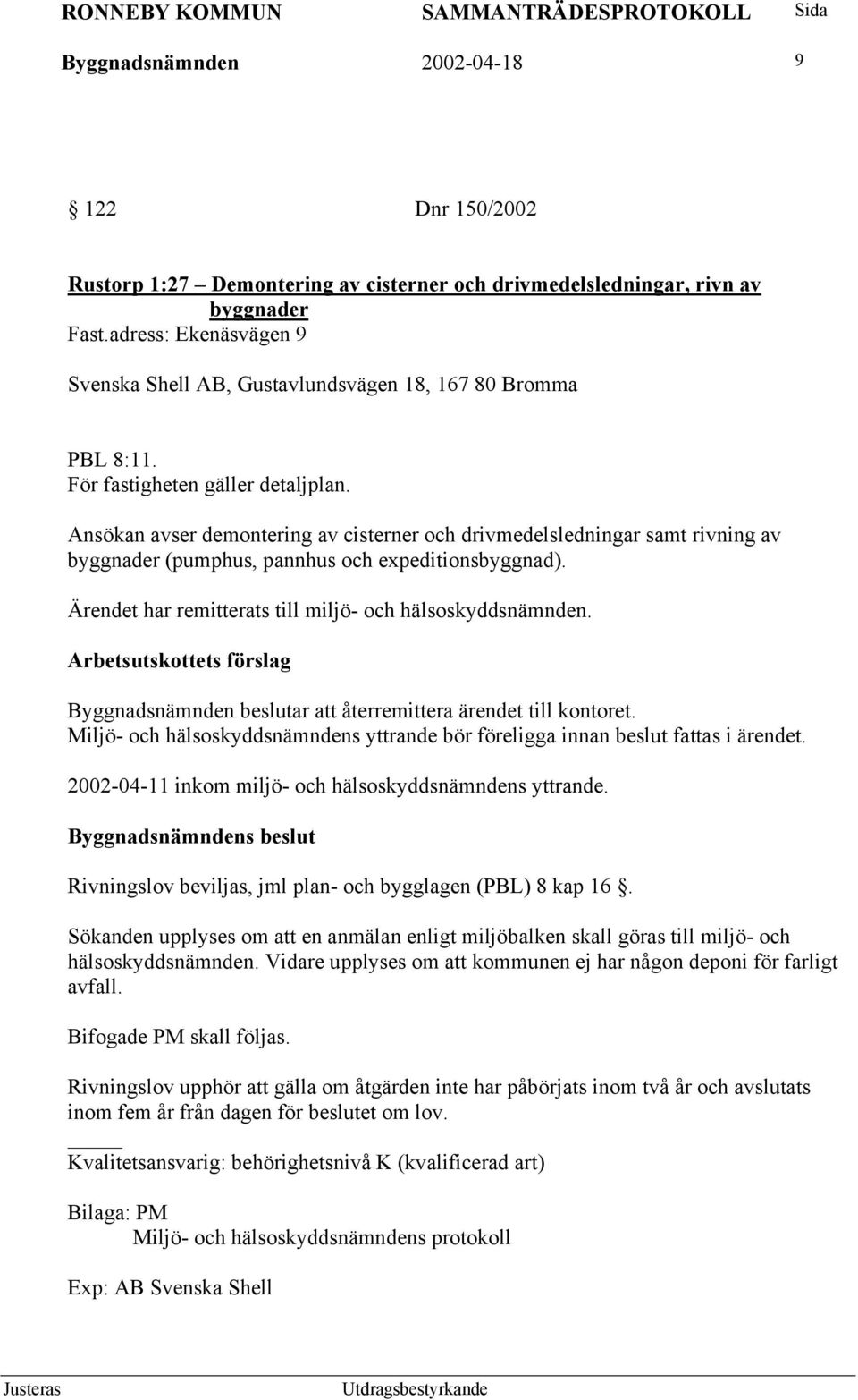 Ansökan avser demontering av cisterner och drivmedelsledningar samt rivning av byggnader (pumphus, pannhus och expeditionsbyggnad). Ärendet har remitterats till miljö- och hälsoskyddsnämnden.