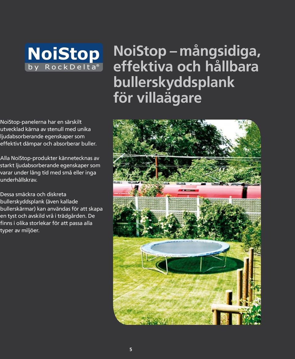 Alla NoiStop-produkter kännetecknas av starkt ljudabsorberande egenskaper som varar under lång tid med små eller inga underhållskrav.