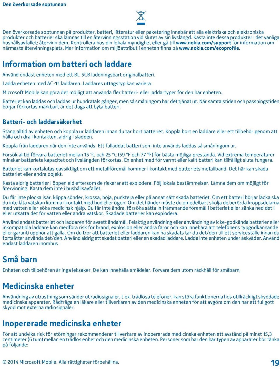 com/support för information om närmaste återvinningsplats. Mer information om miljöattribut i enheten finns på www.nokia.com/ecoprofile.