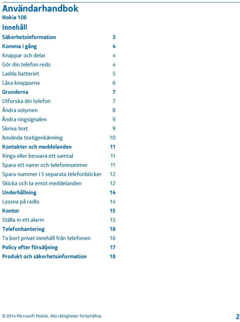 besvara ett samtal 11 Spara ett namn och telefonnummer 11 Spara nummer i 5 separata telefonböcker 12 Skicka och ta emot meddelanden 12 Underhållning 14 Lyssna