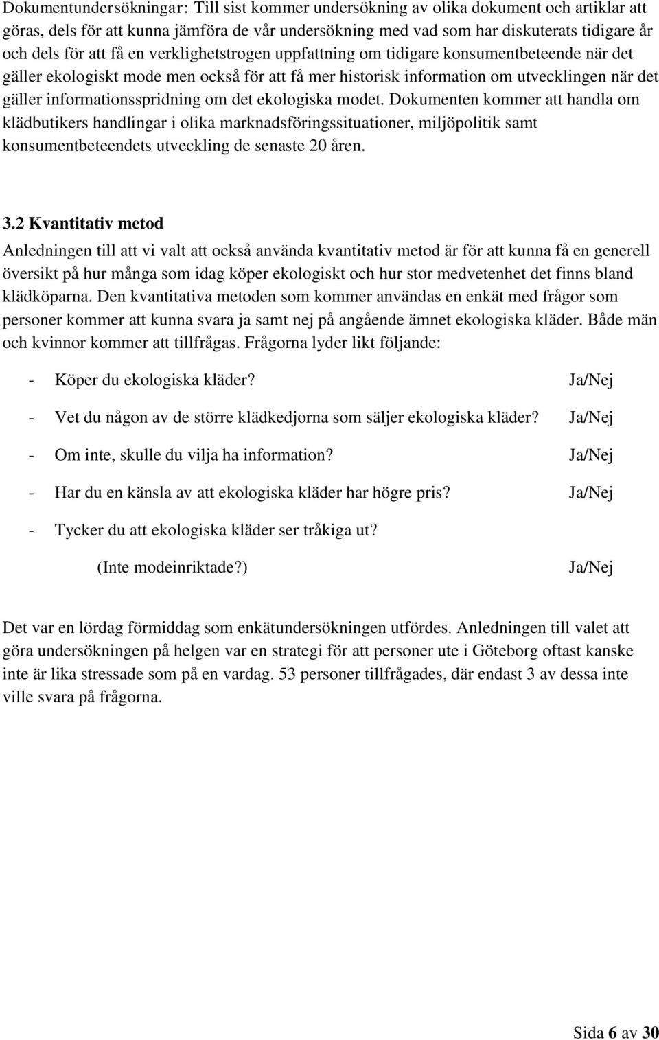 det ekologiska modet. Dokumenten kommer att handla om klädbutikers handlingar i olika marknadsföringssituationer, miljöpolitik samt konsumentbeteendets utveckling de senaste 20 åren. 3.